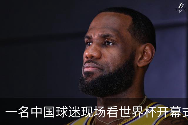 一名中国球迷现场看世界杯开幕式“破防”：要是有我们的球队该多好