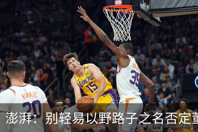 澎湃：别轻易以野路子之名否定董路，中国足球小将增添可能性